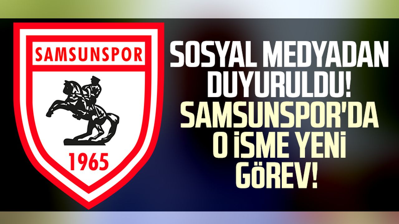 Sosyal medyadan duyuruldu! Yılport Samsunspor'da o isme yeni görev