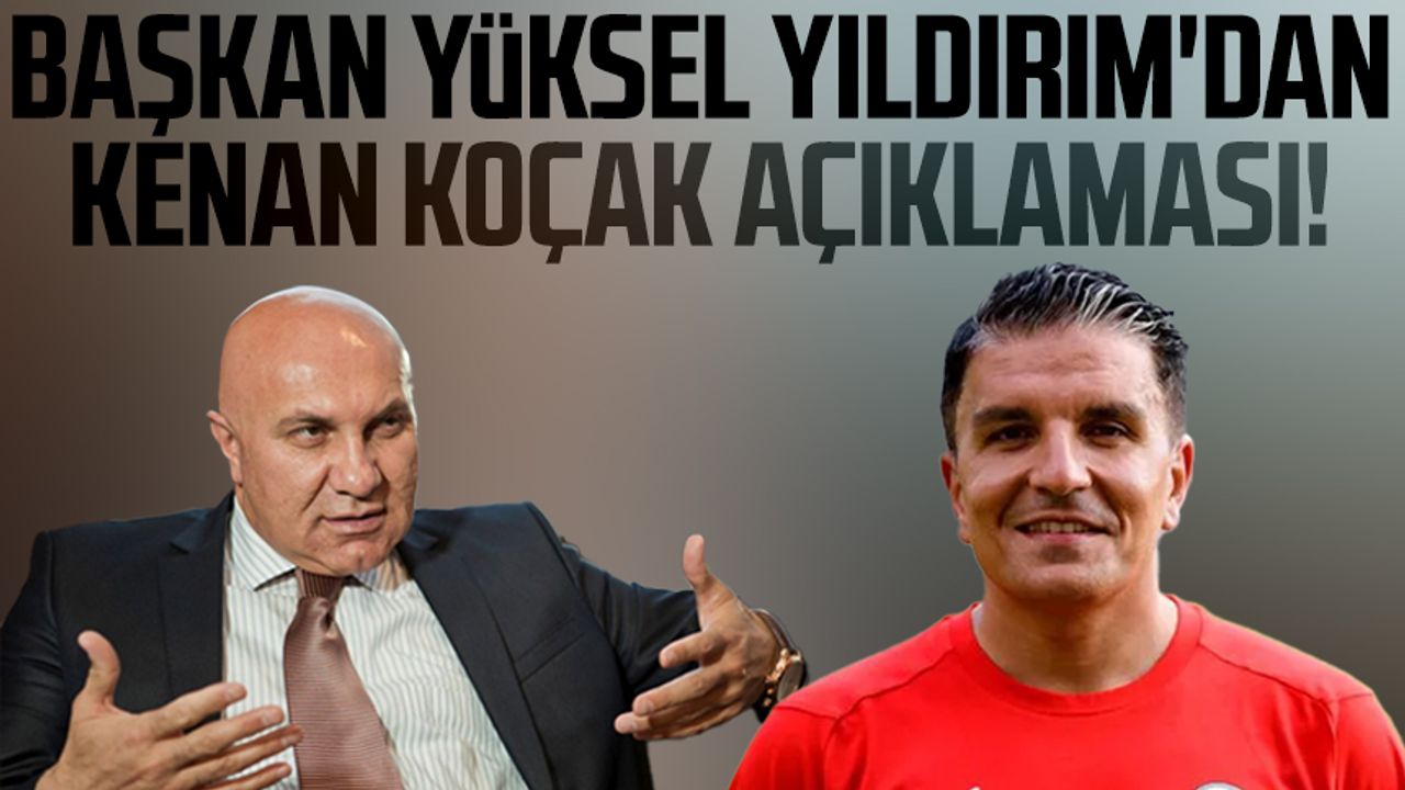 Samsunspor'da Başkan Yüksel Yıldırım'dan, Kenan Koçak açıklaması!