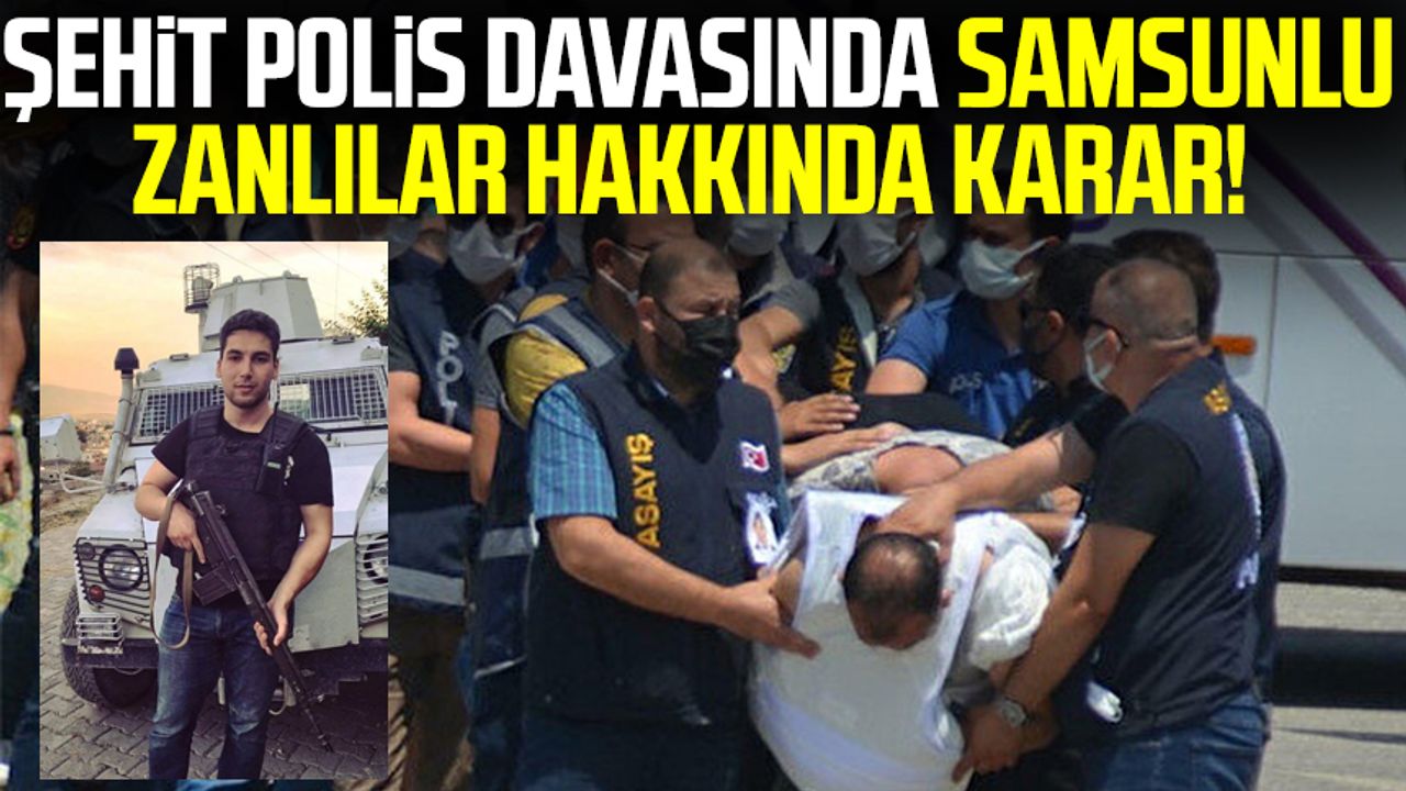 Şehit polis Ercan Yangöz davasında Samsunlu zanlılar hakkında karar! 