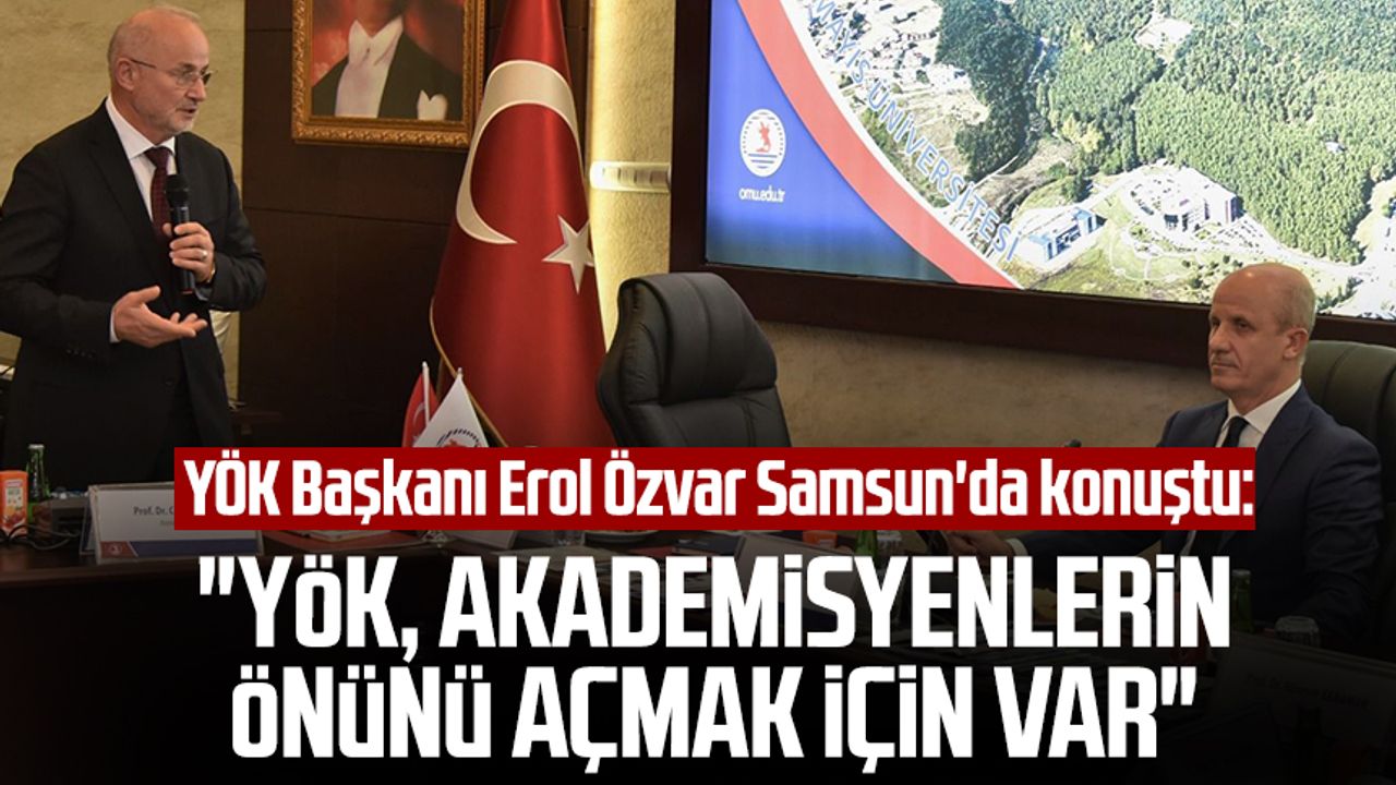 YÖK Başkanı Erol Özvar Samsun'da konuştu: "YÖK, akademisyenlerin önünü açmak için var"