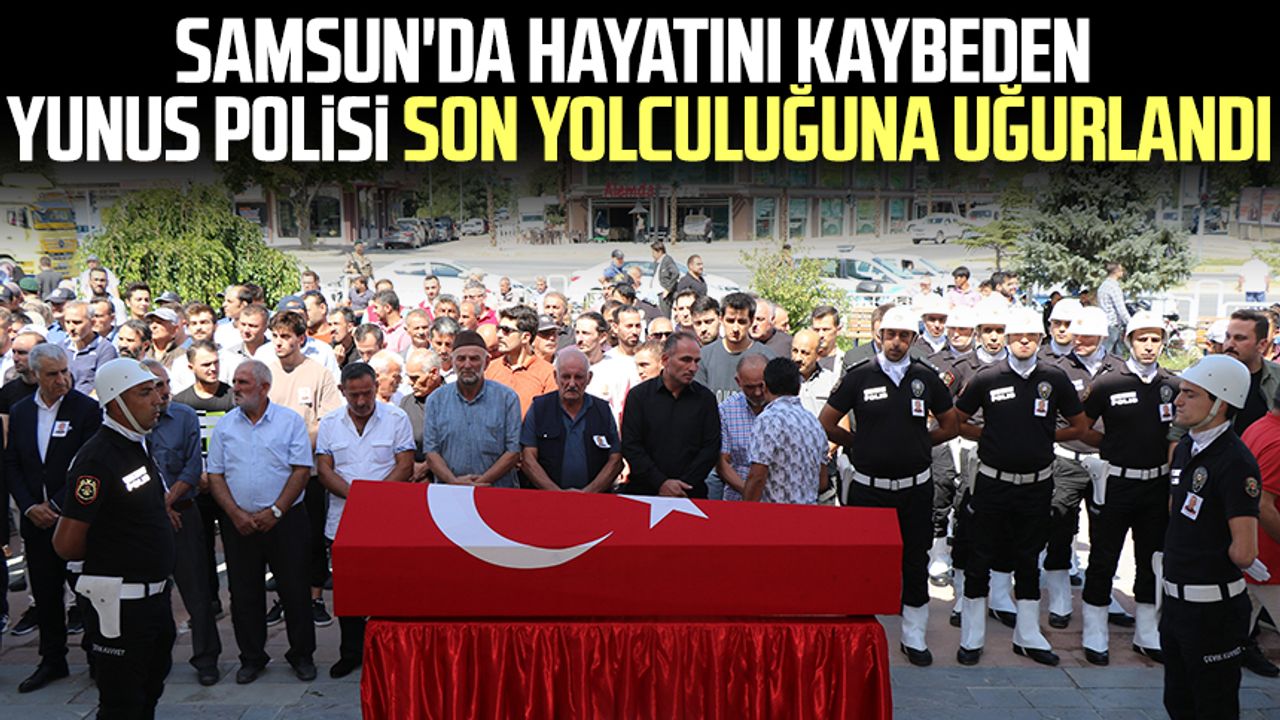 Samsun'da hayatını kaybeden Yunus polisi Salih Şimşek son yolculuğuna uğurlandı