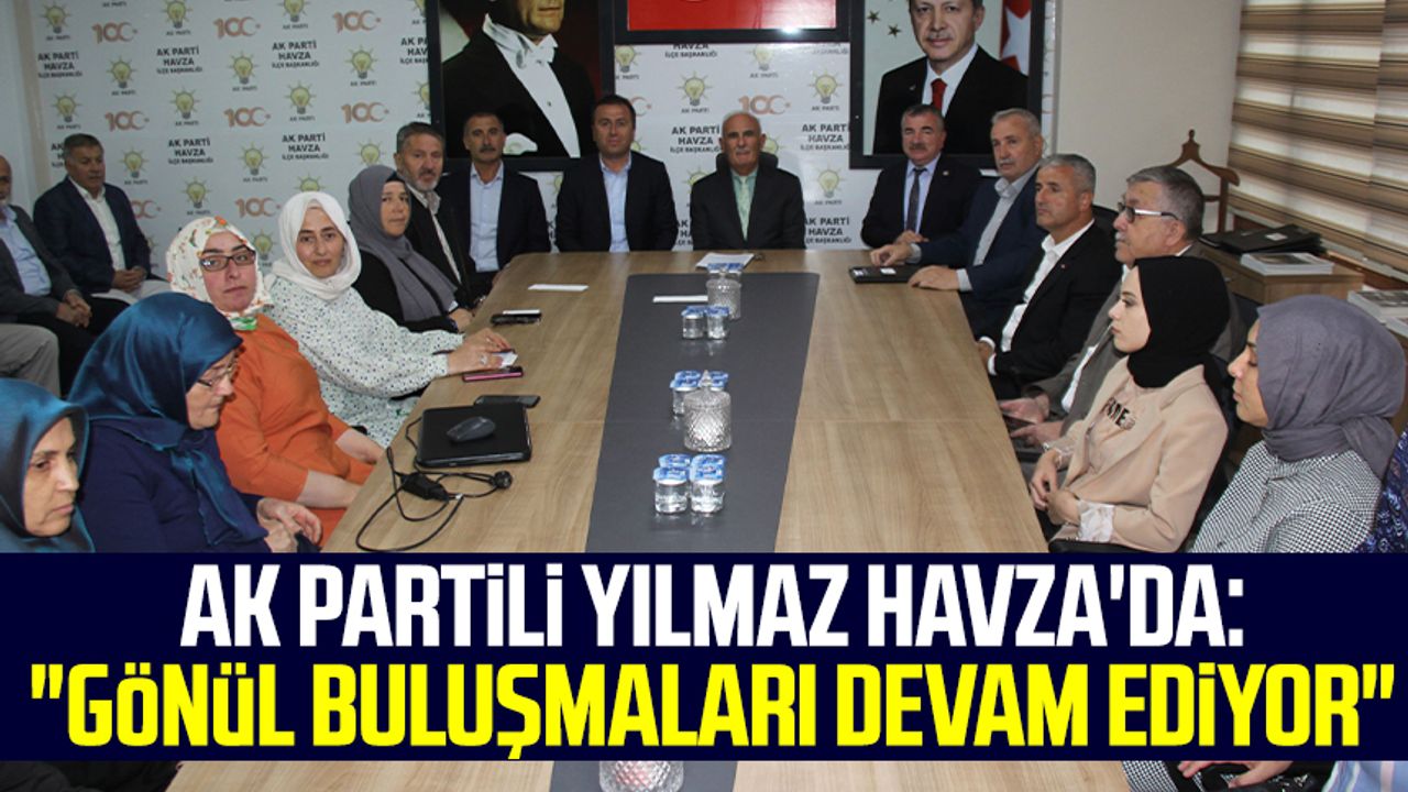 AK Partili Yusuf Ziya Yılmaz Havza'da: "Gönül buluşmaları devam ediyor"