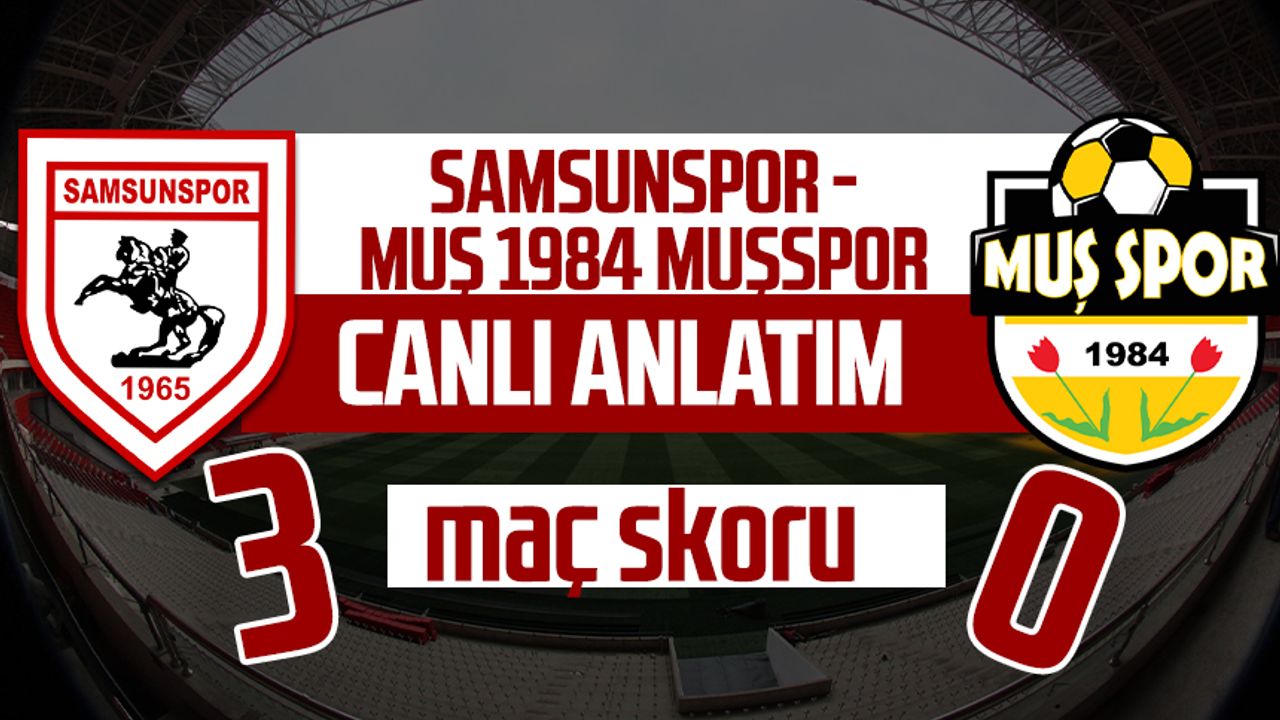 Samsunspor - Muş 1984 Muşspor maçının canlı anlatımı