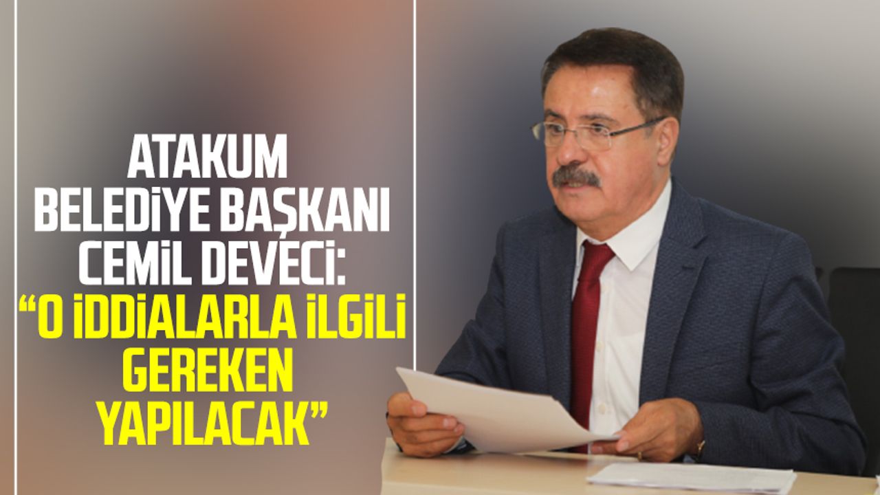 Atakum Belediye Başkanı Av. Cemil Deveci: “O iddialarla ilgili gereken yapılacak”