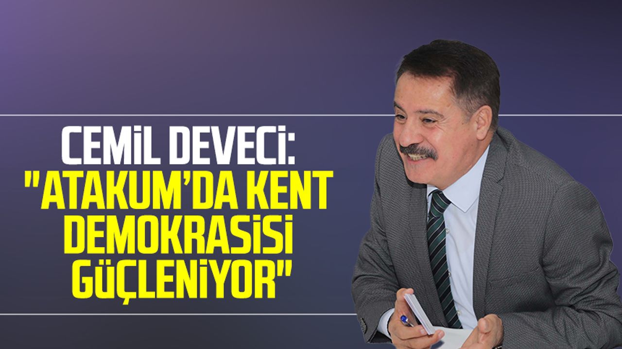 Atakum Belediye Başkanı Av. Cemil Deveci: "Atakum’da kent demokrasisi güçleniyor"