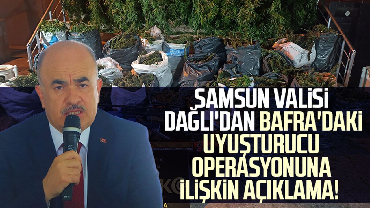Samsun Valisi Zülkif Dağlı'dan Bafra'daki uyuşturucu operasyonuna ilişkin açıklama!