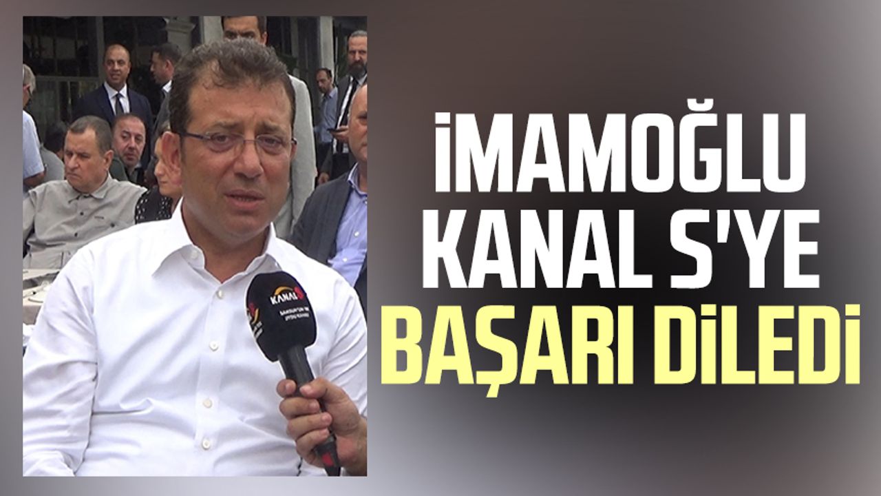 İBB Başkanı Ekrem İmamoğlu, Kanal S'ye başarı diledi