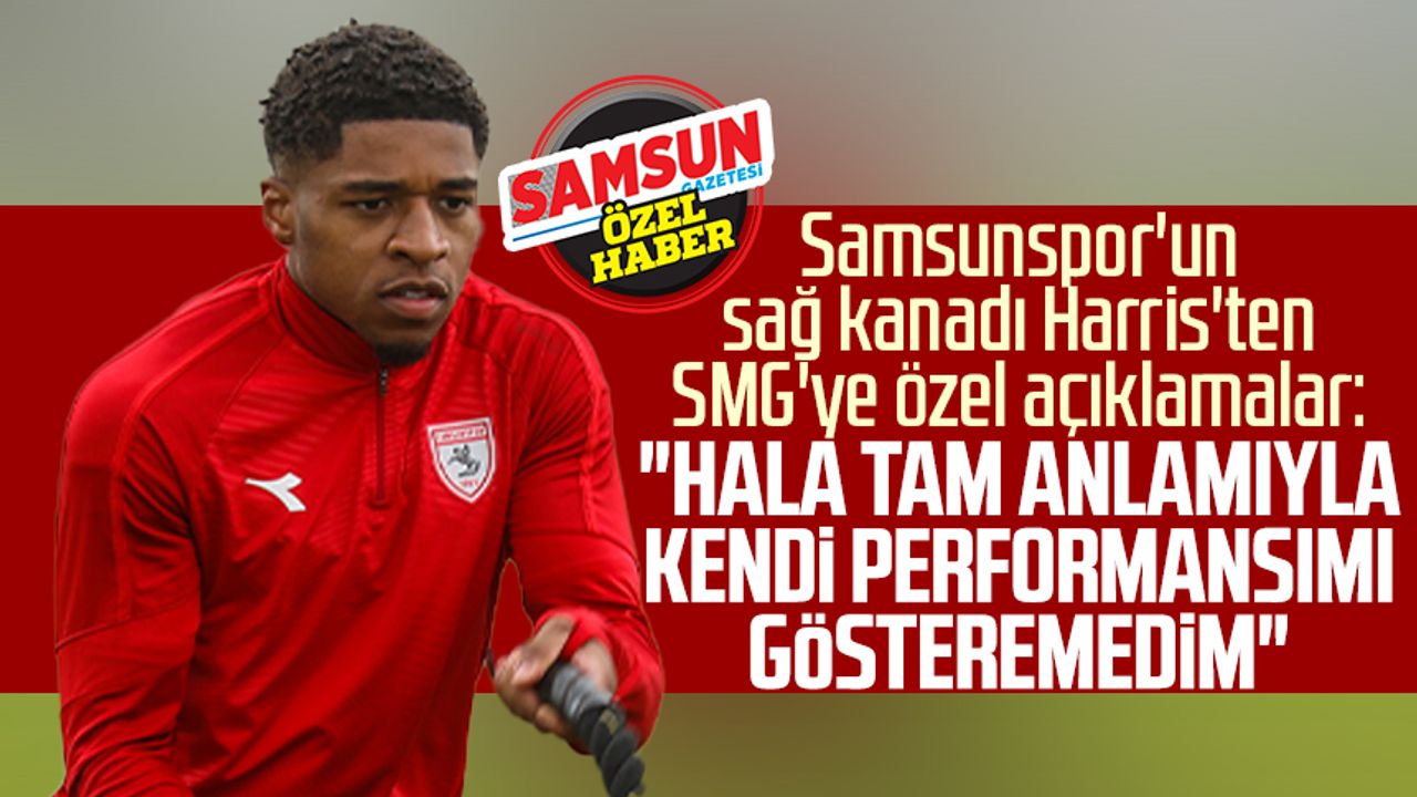 Samsunspor'un sağ kanadı Harris'ten SMG'ye özel açıklamalar: "Hala tam anlamıyla kendi performansımı gösteremedim"