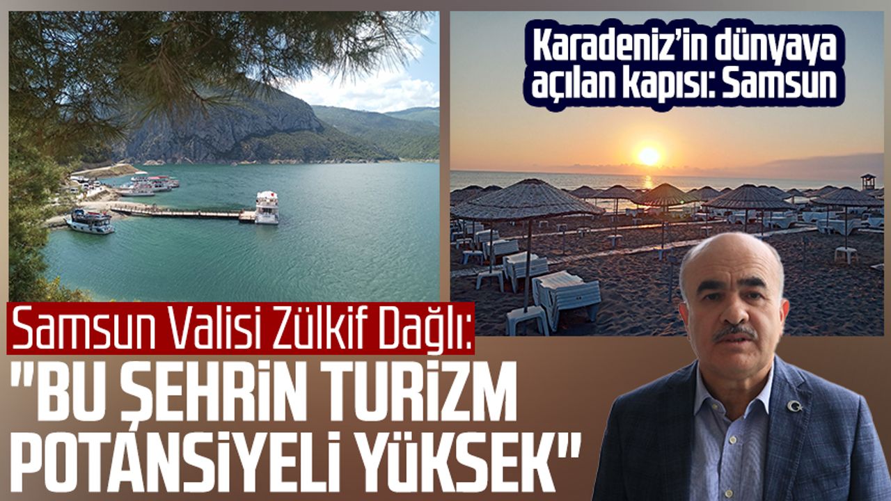 Samsun Valisi Zülkif Dağlı: "Bu şehrin turizm potansiyeli yüksek"
