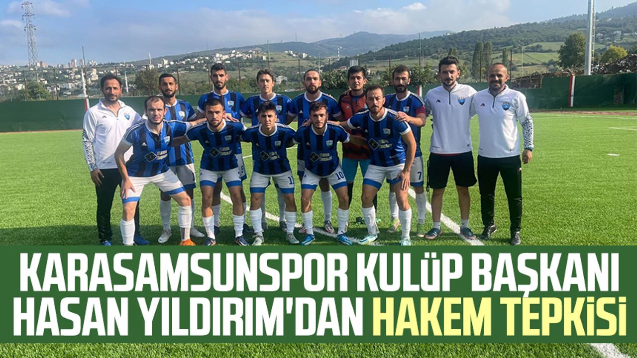 Karasamsunspor Kulüp Başkanı Hasan Yıldırım'dan hakem tepkisi
