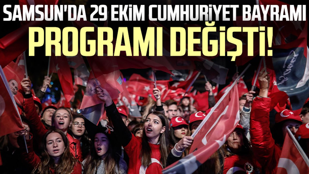 Samsun'da 29 Ekim Cumhuriyet Bayramı kutlamaları programı değişti!