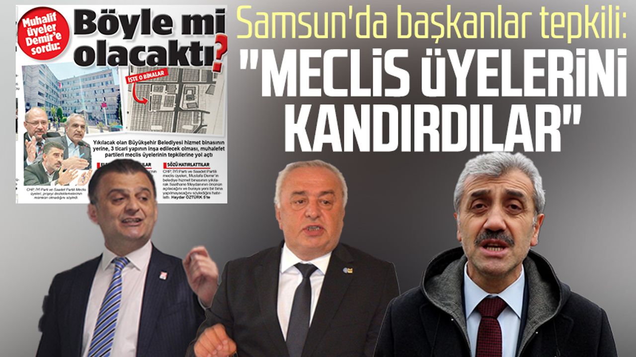 Samsun'da başkanlar tepkili: "Meclis üyelerini kandırdılar"