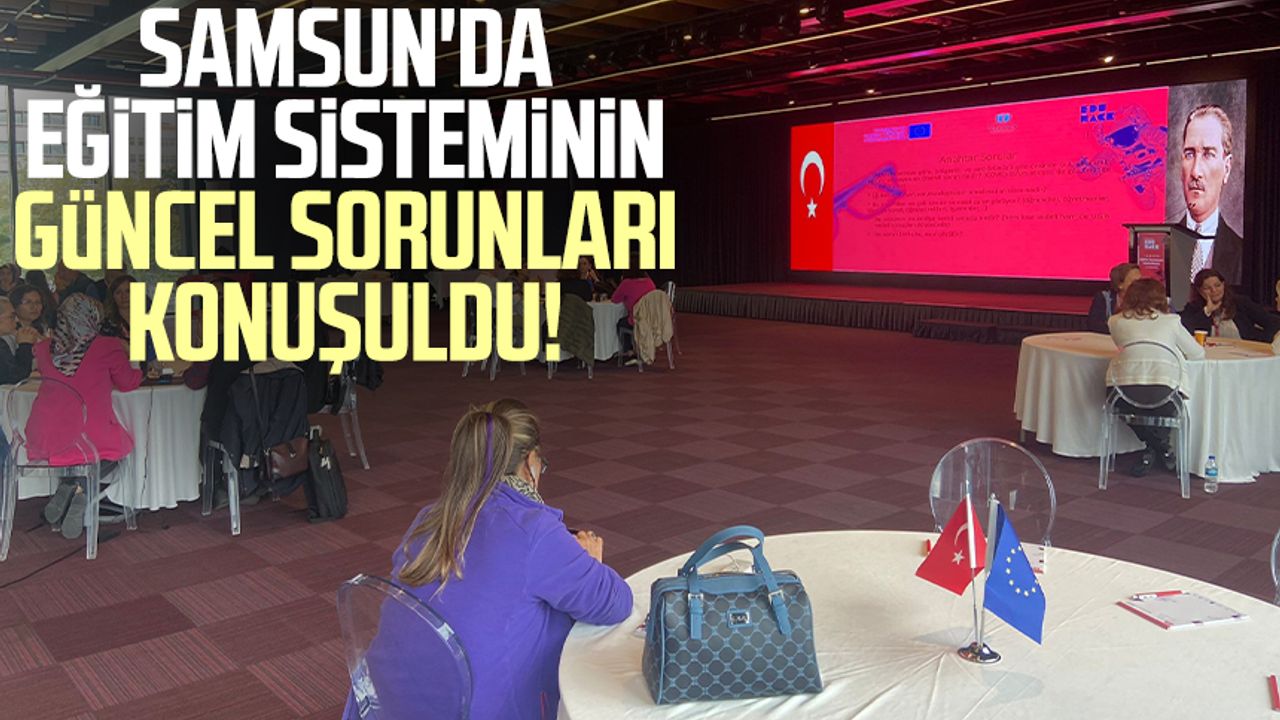 Samsun'da eğitim sisteminin güncel sorunları konuşuldu!