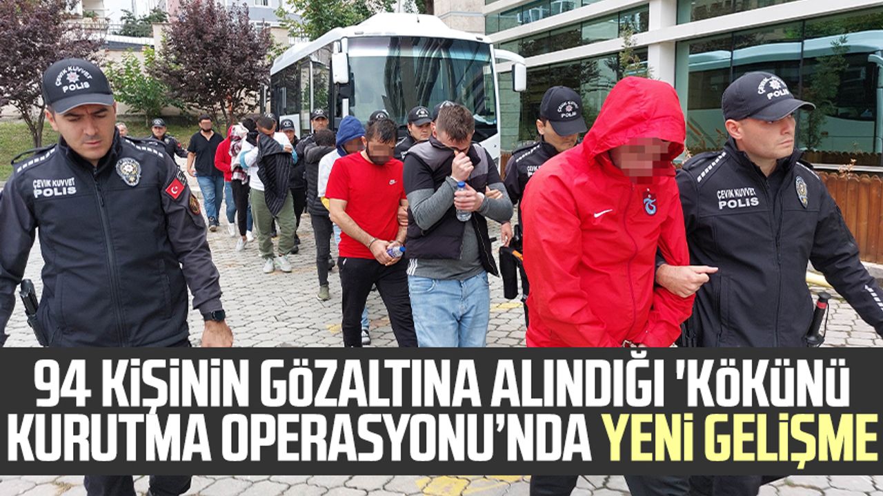 Samsun'da 94 kişinin gözaltına alındığı 'Kökünü Kurutma Operasyonu’nda yeni gelişme