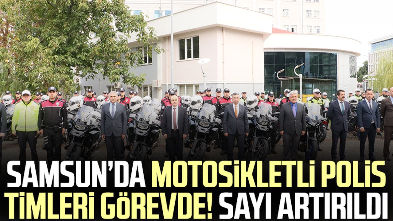 Samsun'da motosikletli polis timleri görevde! Sayı artırıldı