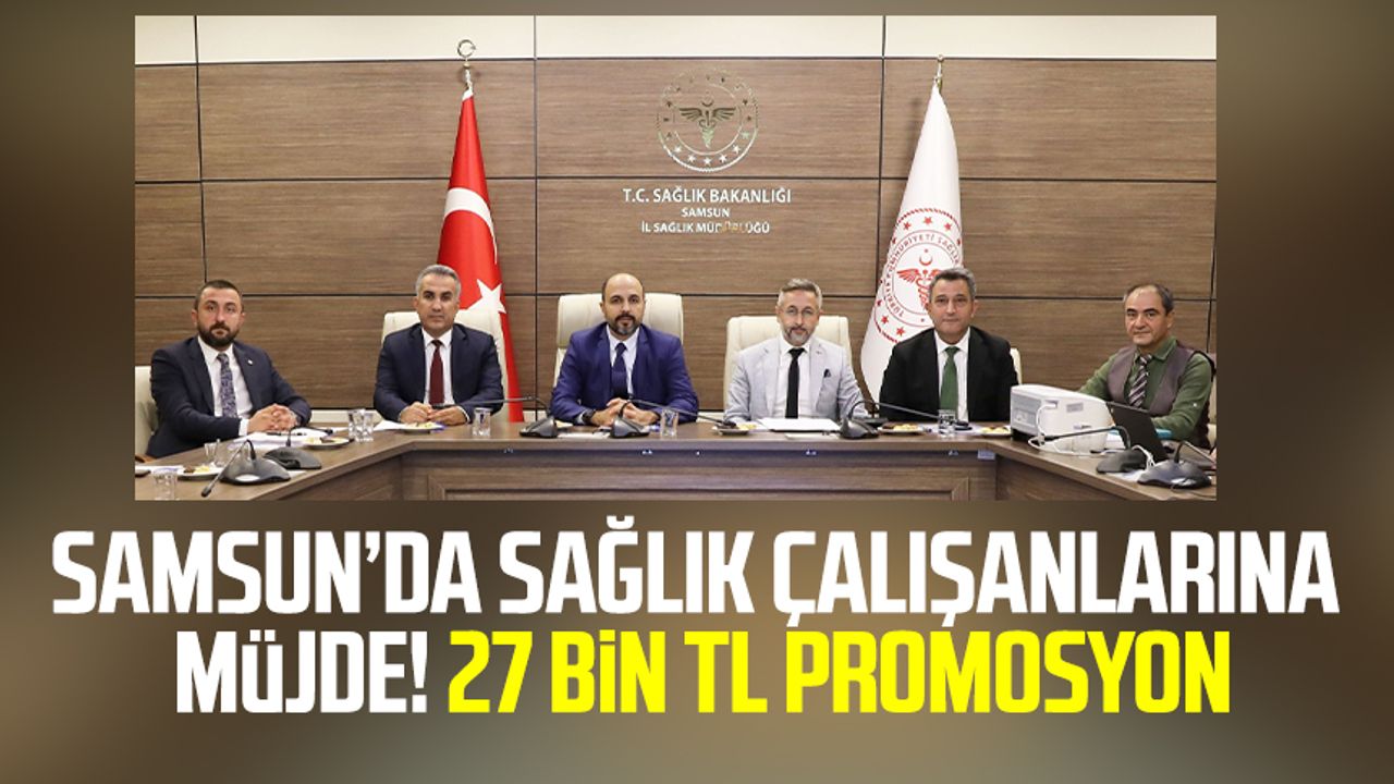 Samsun’da sağlık çalışanlarına müjde! 27 bin TL promosyon