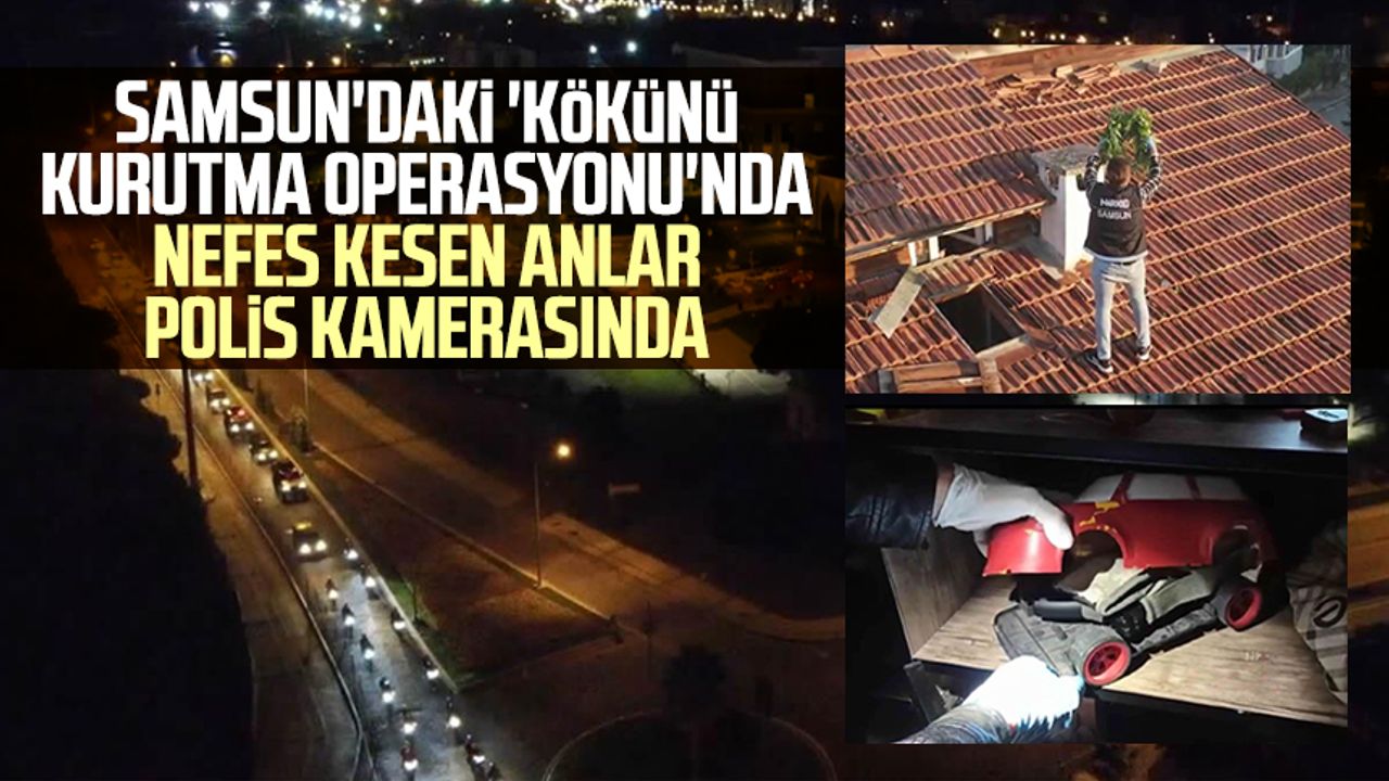 Samsun'daki 'Kökünü Kurutma Operasyonu'nda nefes kesen anlar polis kamerasında