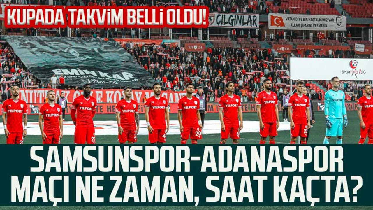 Kupada takvim belli oldu! Samsunspor-Adanaspor maçı ne zaman, saat kaçta?