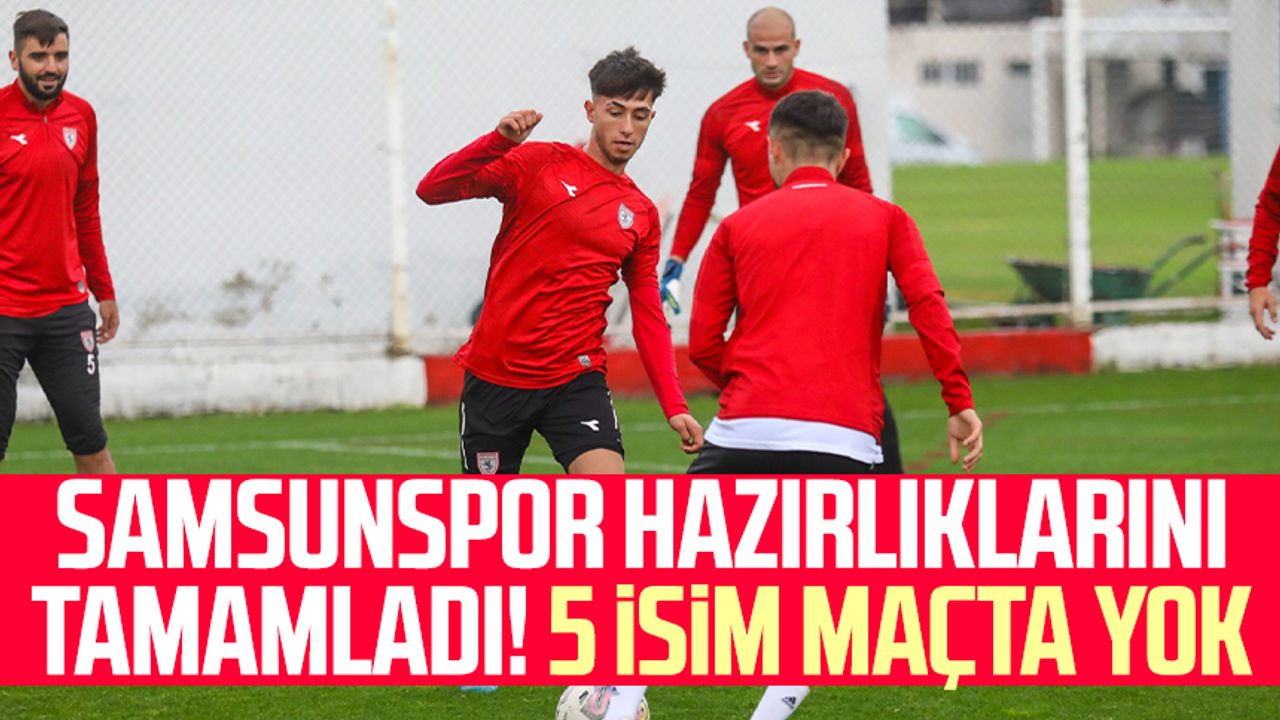 Samsunspor hazırlıklarını tamamladı! 5 isim maçta yok
