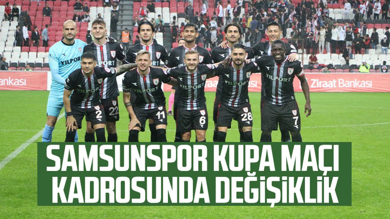 Samsunspor kupa maçı kadrosunda değişiklik