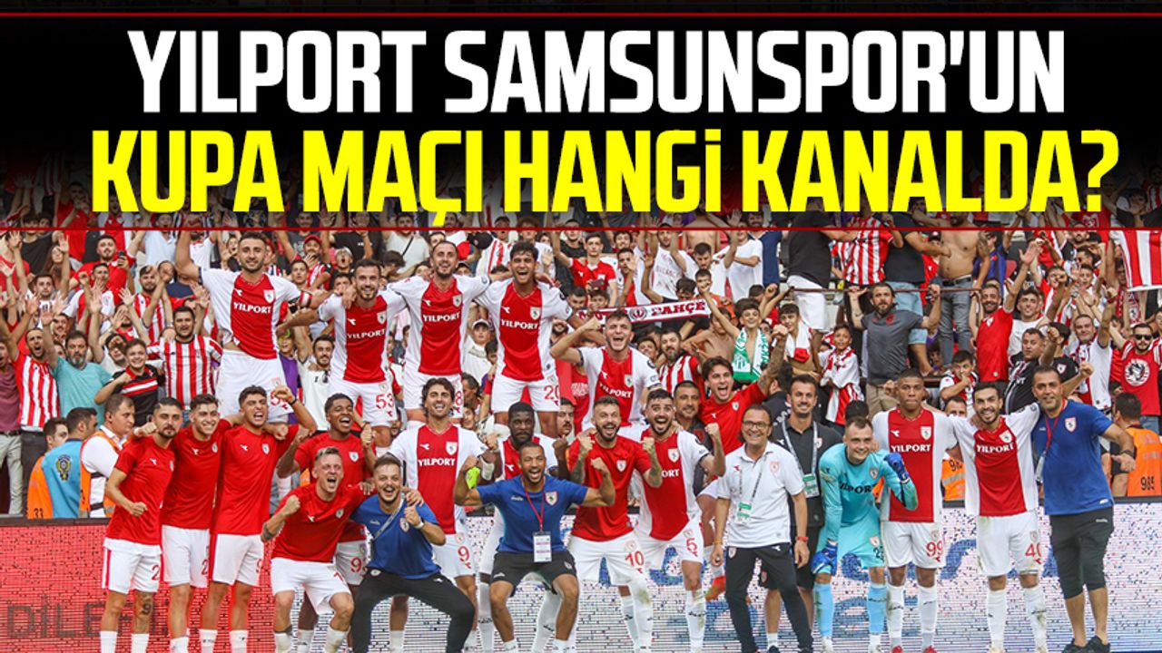 Yılport Samsunspor'un kupa maçı hangi kanalda ?