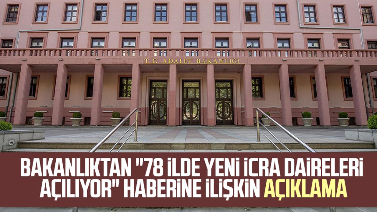 Adalet Bakanlığından"78 ilde yeni icra daireleri açılıyor" haberine ilişkin açıklama