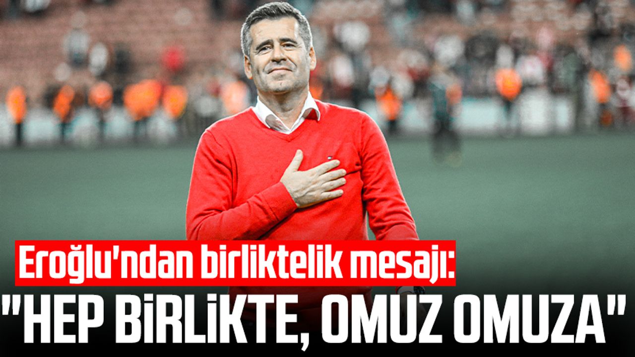 Yılport Samsunspor Teknik Direktörü Hüseyin Eroğlu'ndan birliktelik mesajı: "Hep birlikte, omuz omuza"