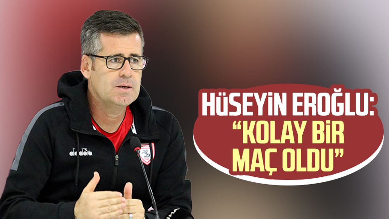 Samsunspor Teknik Direktörü Hüseyin Eroğlu: “Kolay bir maç oldu”