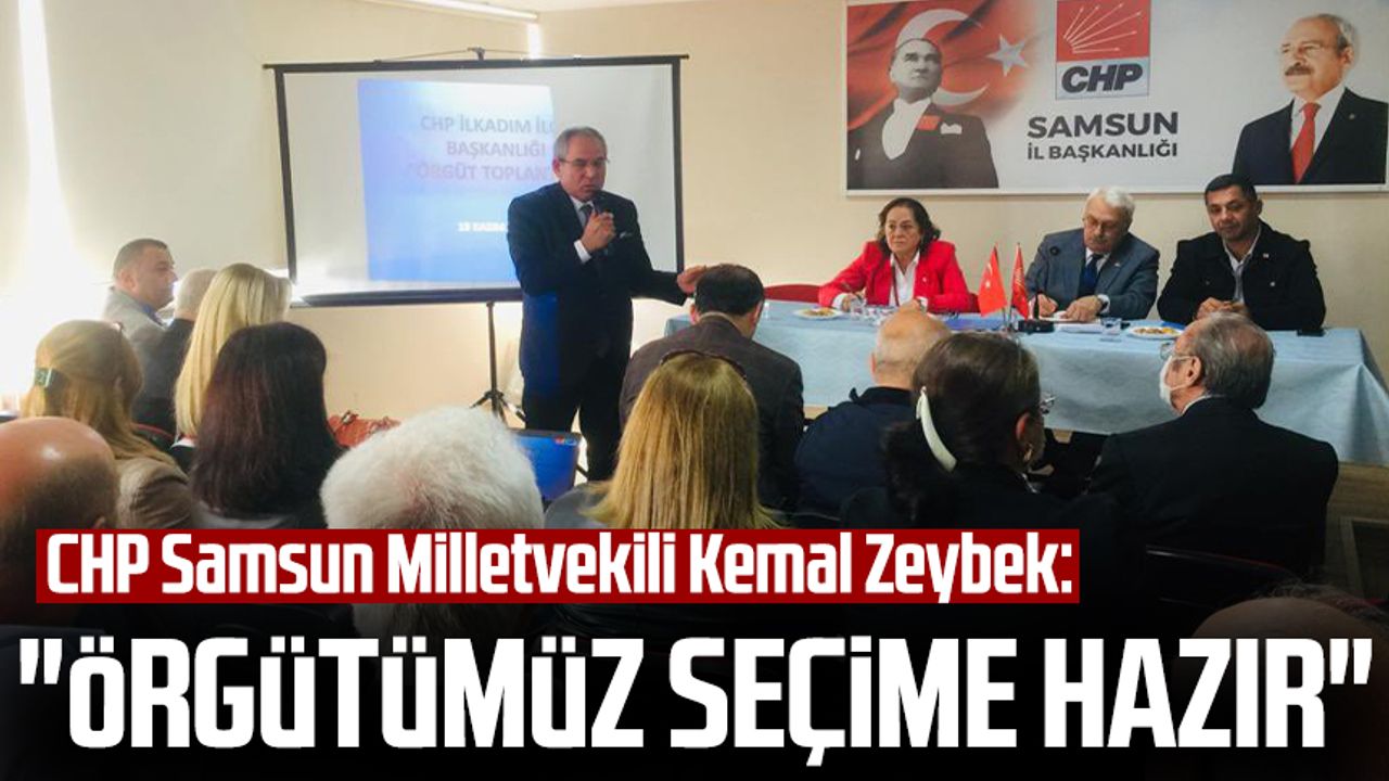 CHP Samsun Milletvekili Kemal Zeybek: "Örgütümüz seçime hazır"