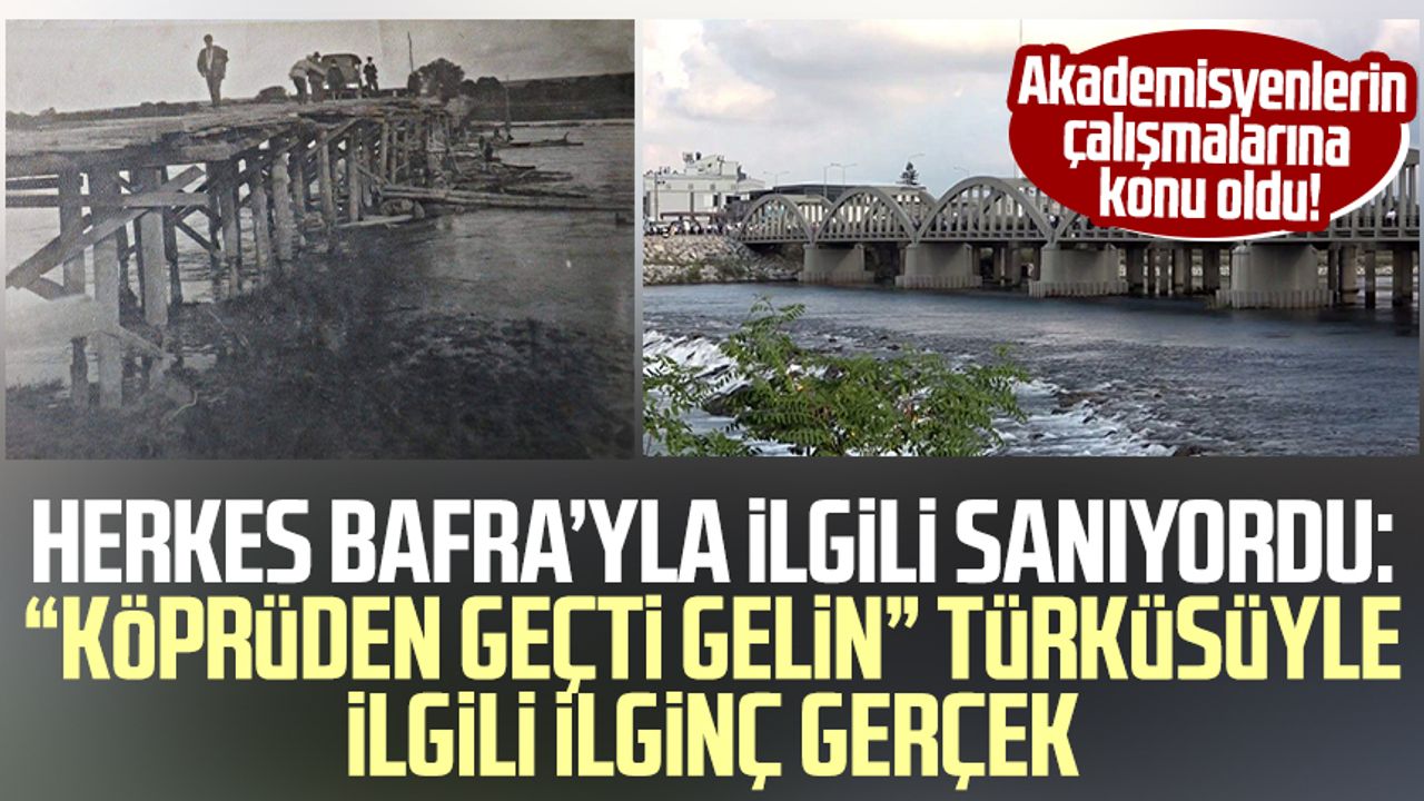 Herkes Bafra'yla ilgili sanıyordu: “Köprüden Geçti Gelin” türküsüyle ilgili ilginç gerçek