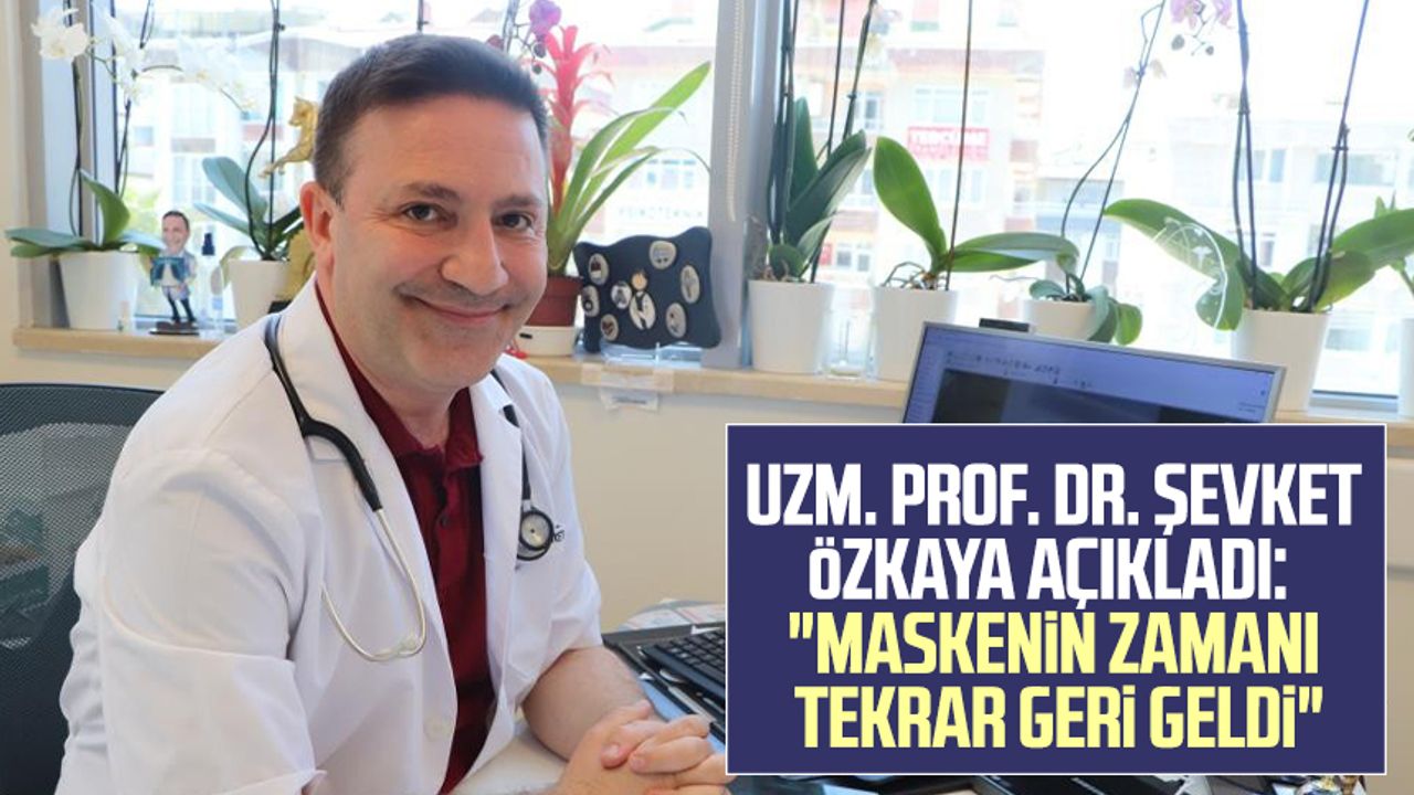 Uzm. Prof. Dr. Şevket Özkaya açıkladı: "Maskenin zamanı tekrar geri geldi"