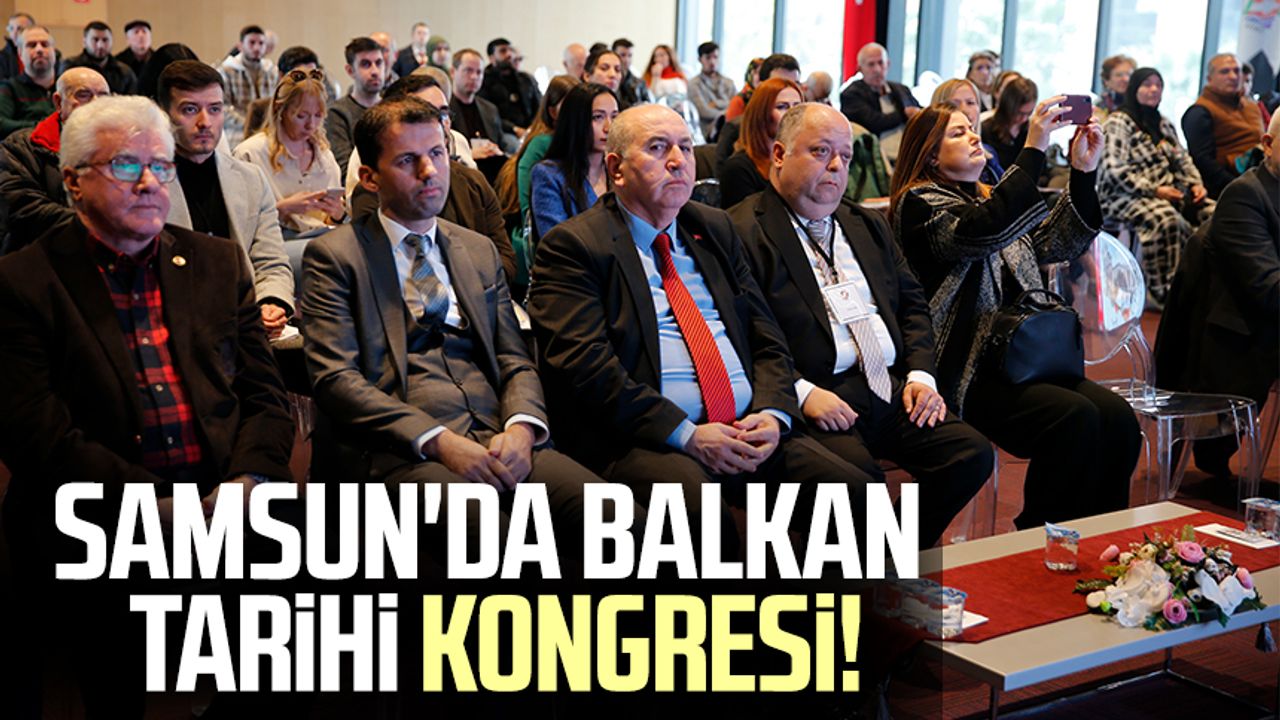 Samsun'da Balkan tarihi kongresi!
