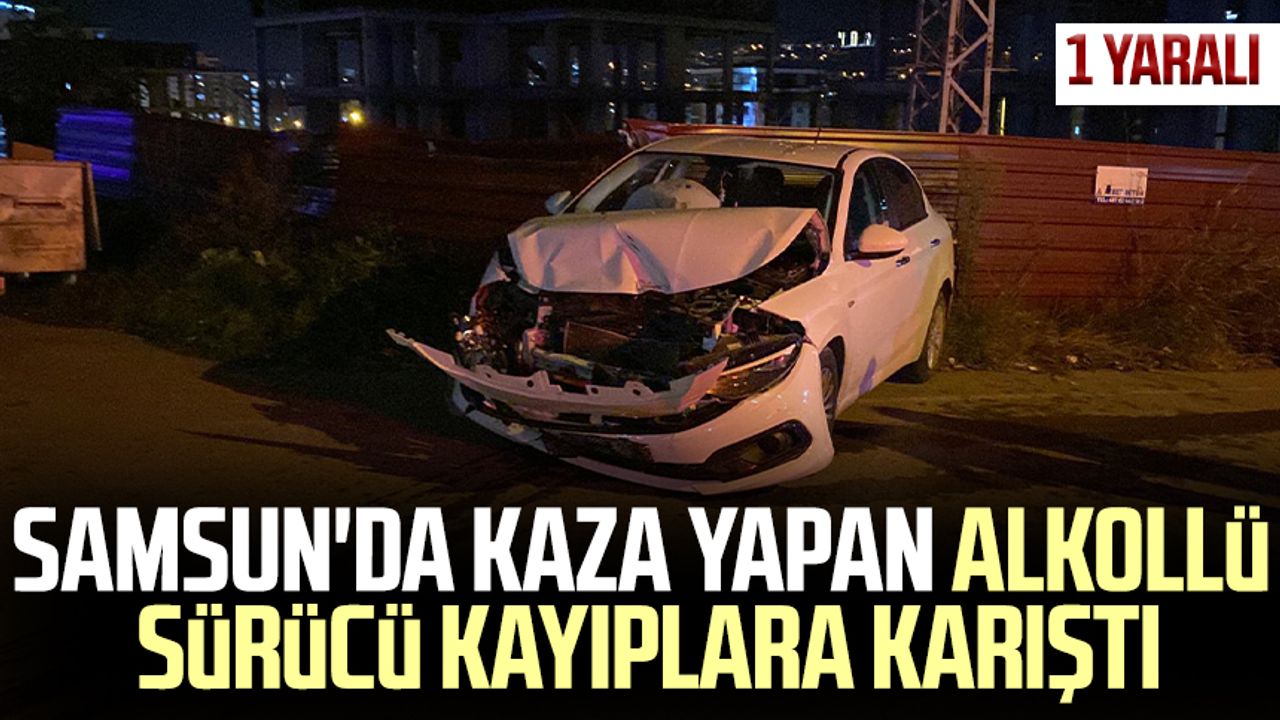 Samsun'da kaza yapan alkollü sürücü kayıplara karıştı