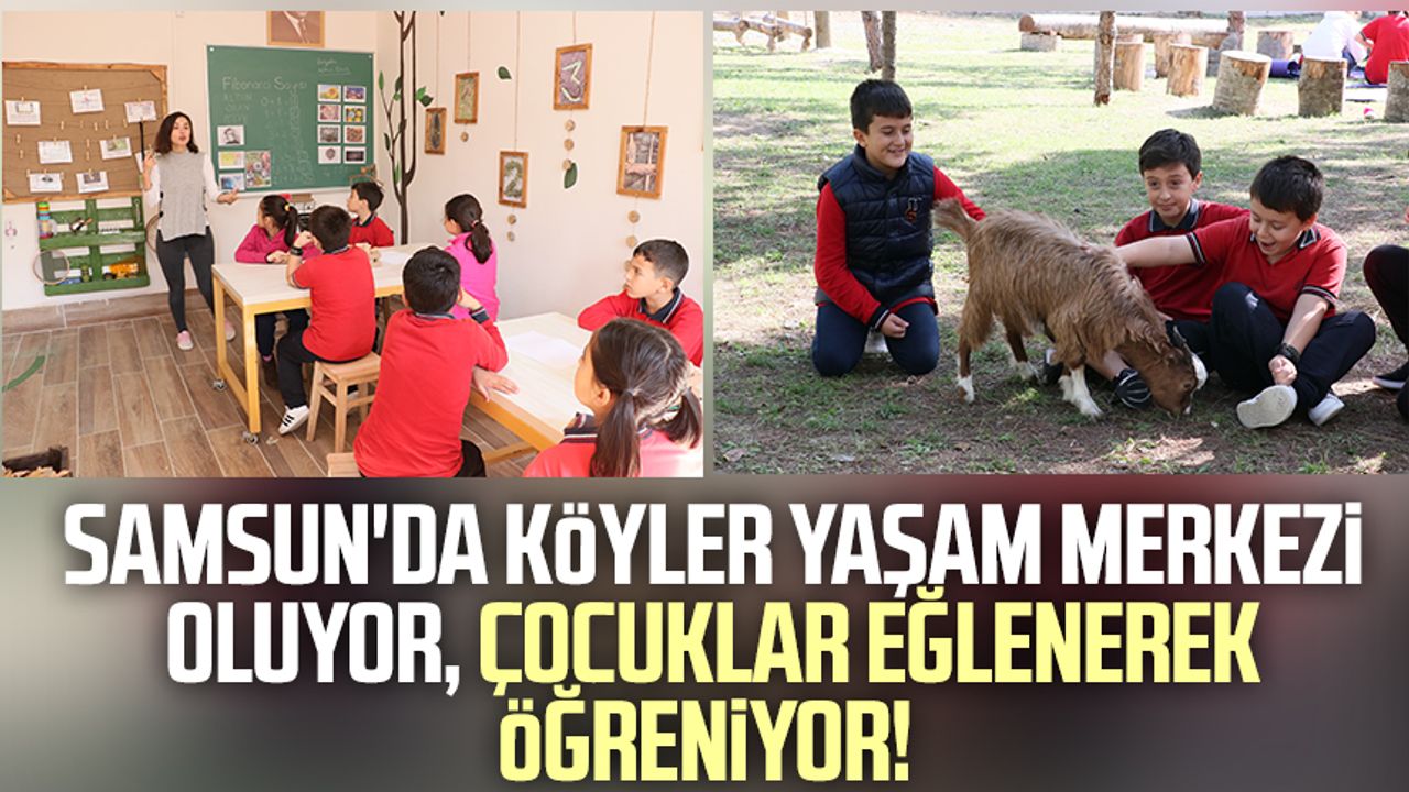 Samsun'da köyler yaşam merkezi oluyor, çocuklar eğlenerek öğreniyor!
