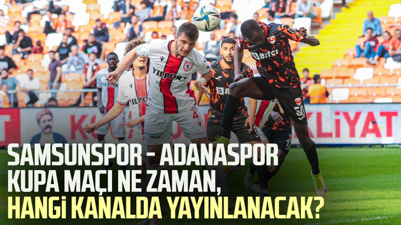 Samsunspor - Adanaspor kupa maçı ne zaman, hangi kanalda yayınlanacak?