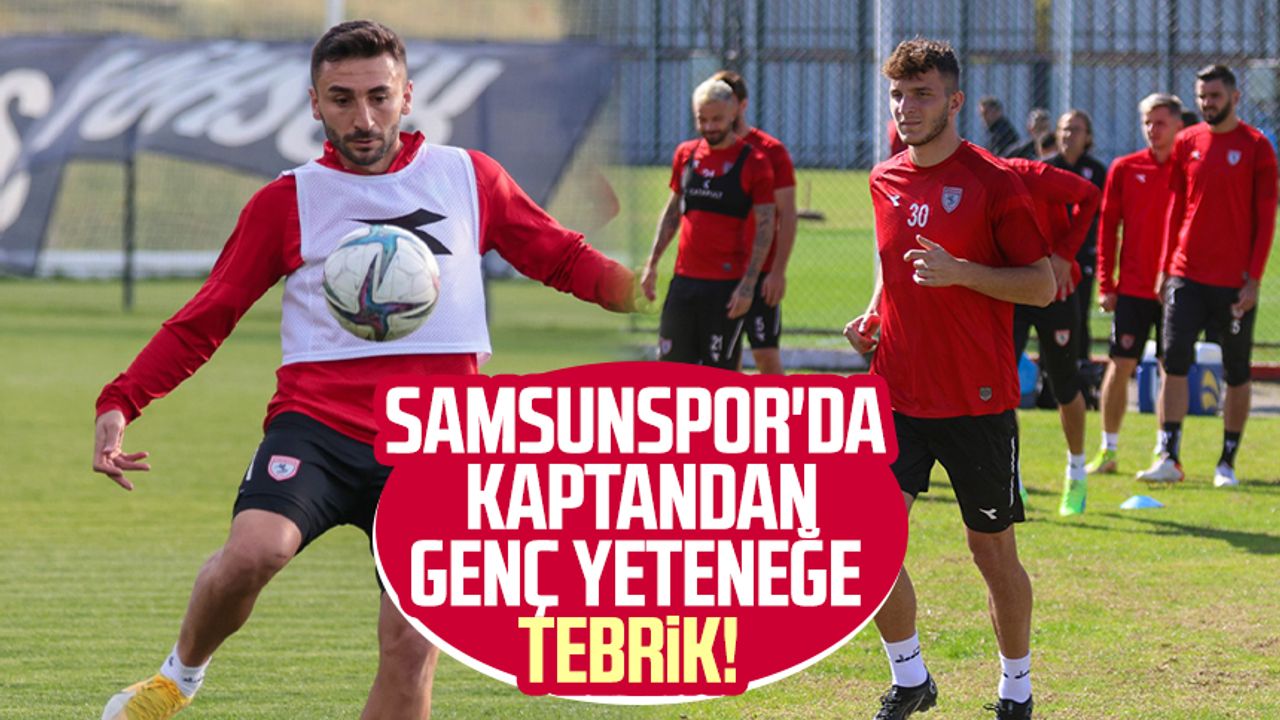 Samsunspor'da kaptandan genç yeteneğe tebrik!