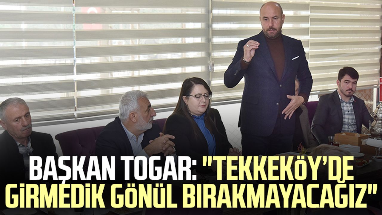 Tekkeköy Belediye Başkanı Hasan Togar: "Tekkeköy’de girmedik gönül bırakmayacağız"
