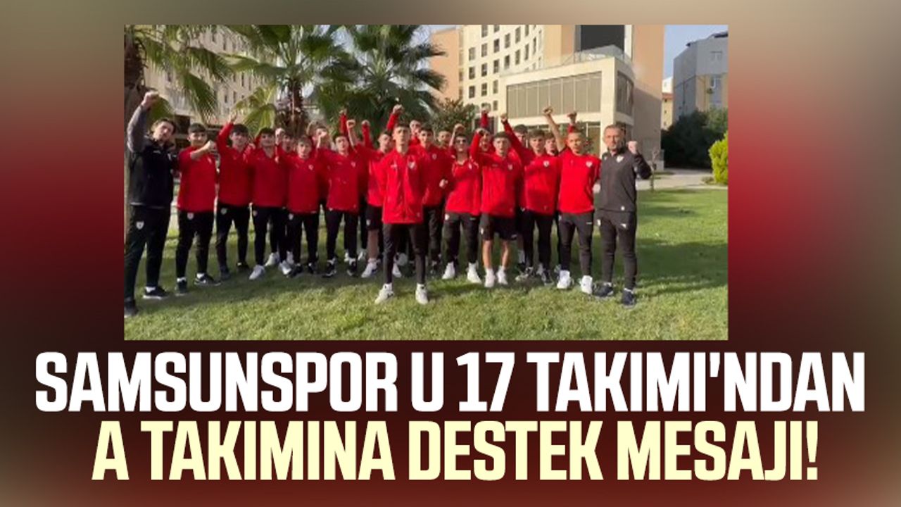 Samsunspor U 17 Takımı'ndan A Takımına destek mesajı!