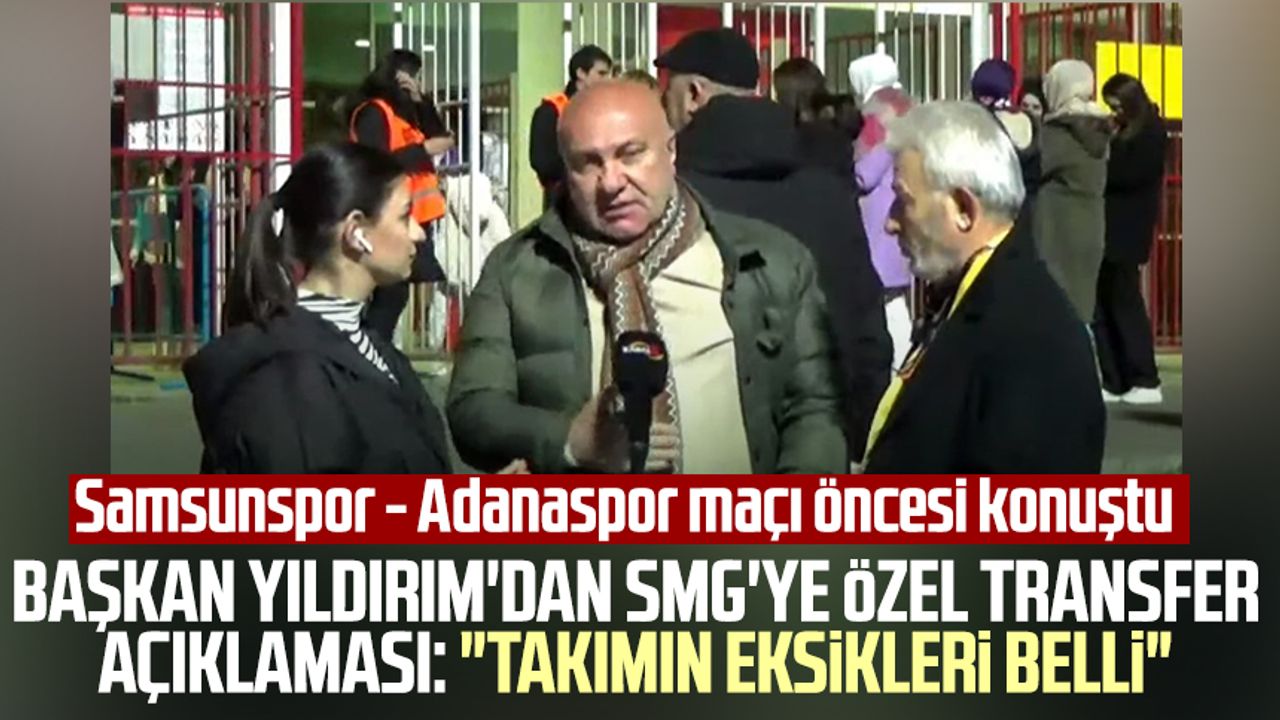 Yılport Samsunspor Başkanı Yüksel Yıldırım'dan SMG'ye özel transfer açıklaması: "Takımın eksikleri belli"