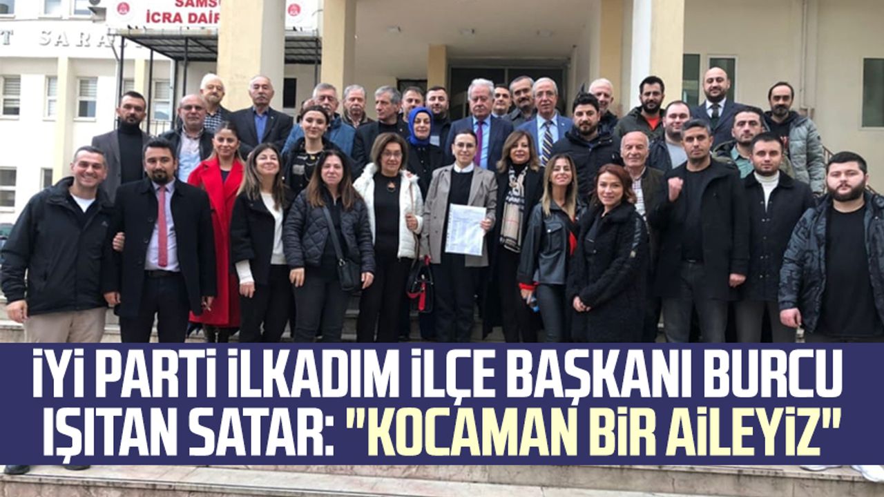İYİ Parti İlkadım İlçe Başkanı Burcu Işıtan Satar: "Kocaman bir aileyiz"