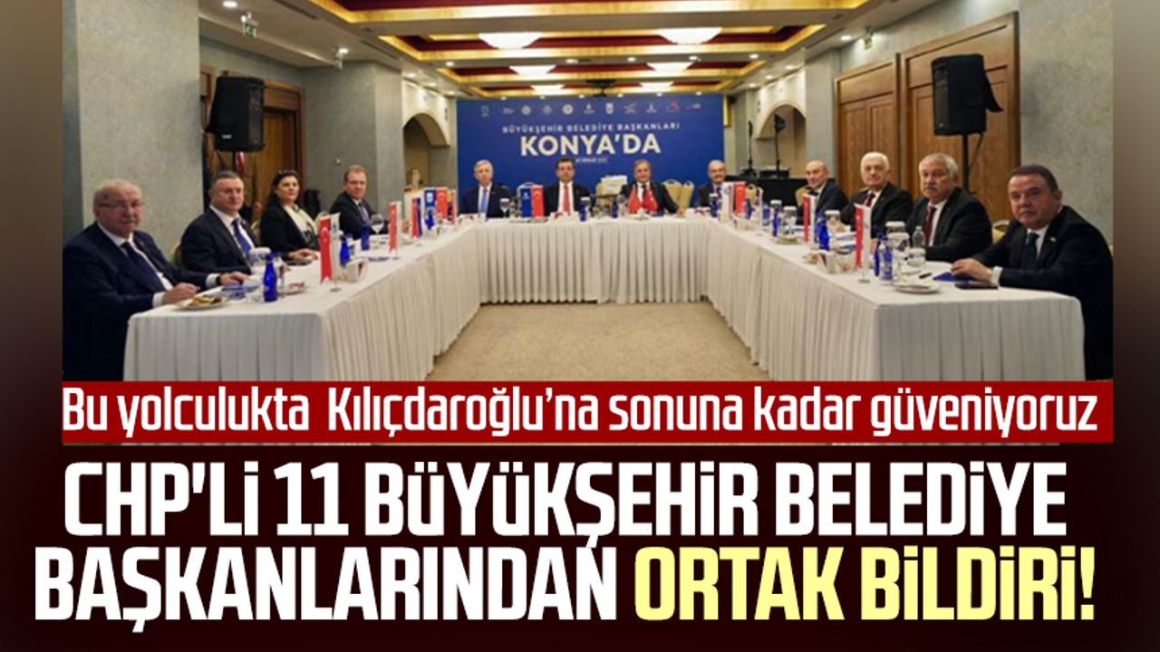 CHP'li 11 büyükşehir belediye başkanlarından ortak bildiri! "Bu yolculukta Kılıçdaroğlu’na sonuna kadar güveniyoruz"