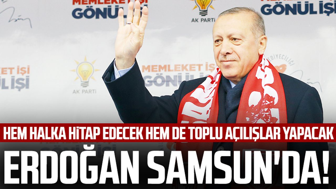 Erdoğan Samsun'da! Hem halka hitap edecek hem de toplu açılışlar yapacak