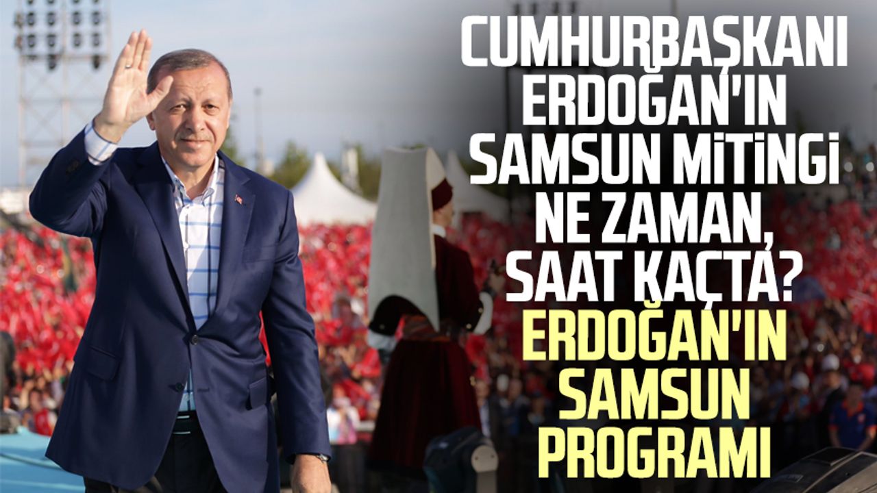 Cumhurbaşkanı Erdoğan'ın Samsun mitingi ne zaman, saat kaçta? Erdoğan'ın Samsun programı