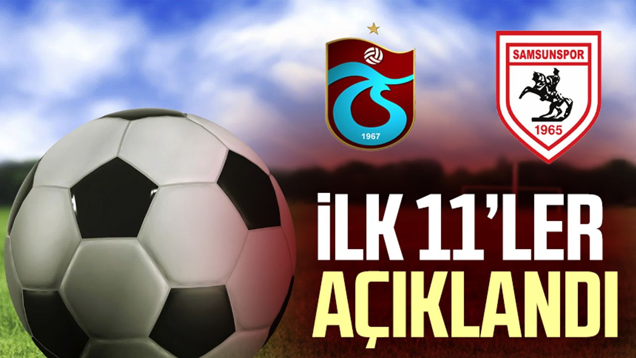 Trabzonspor - Samsunspor maçının ilk 11'i belli oldu