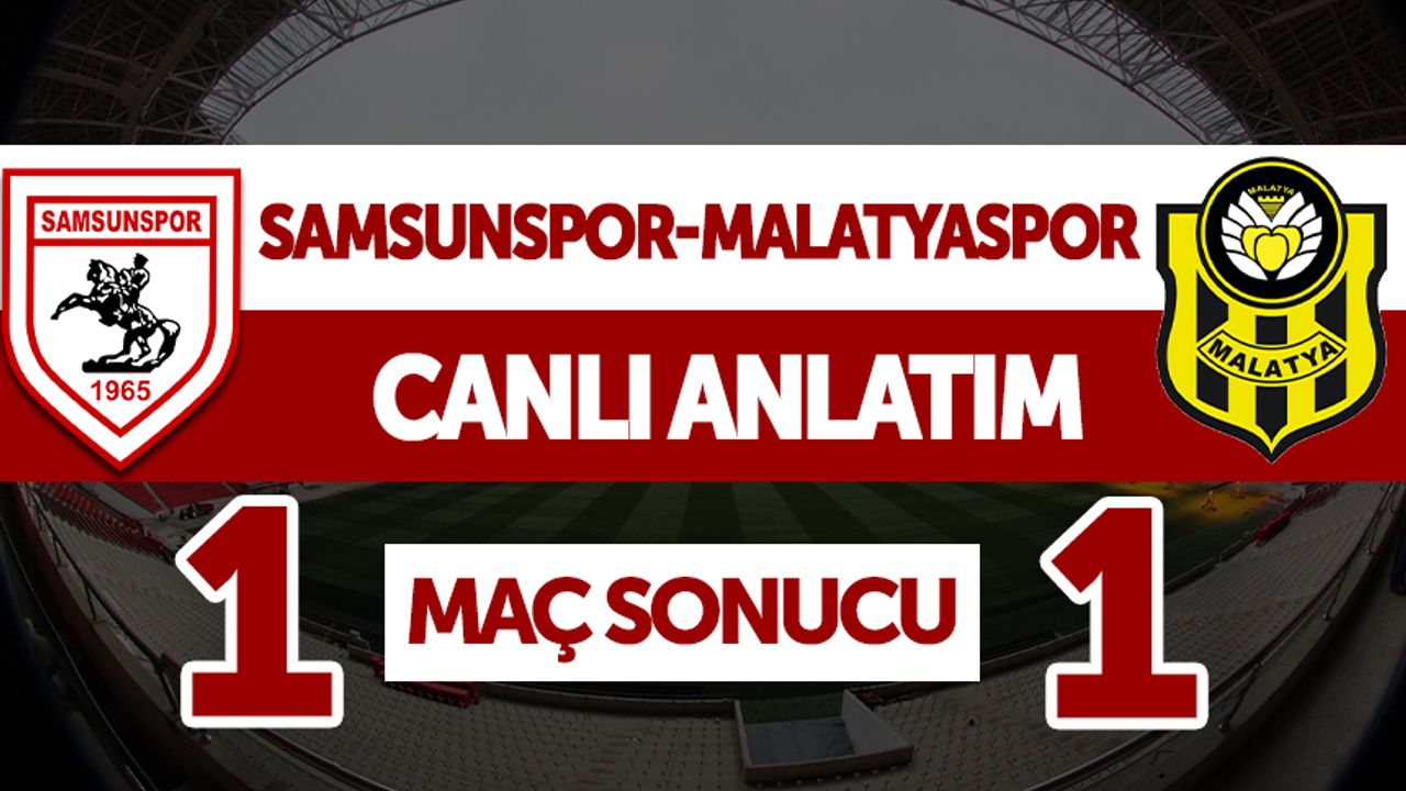 Samsunspor - Malatyaspor maçı canlı anlatımı