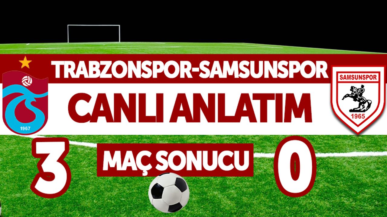 Trabzonspor - Samsunspor maçı canlı anlatımı