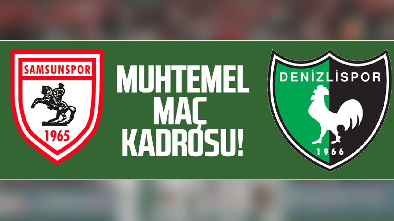 İşte Samsunspor - Denizlispor muhtemel maç kadrosu!