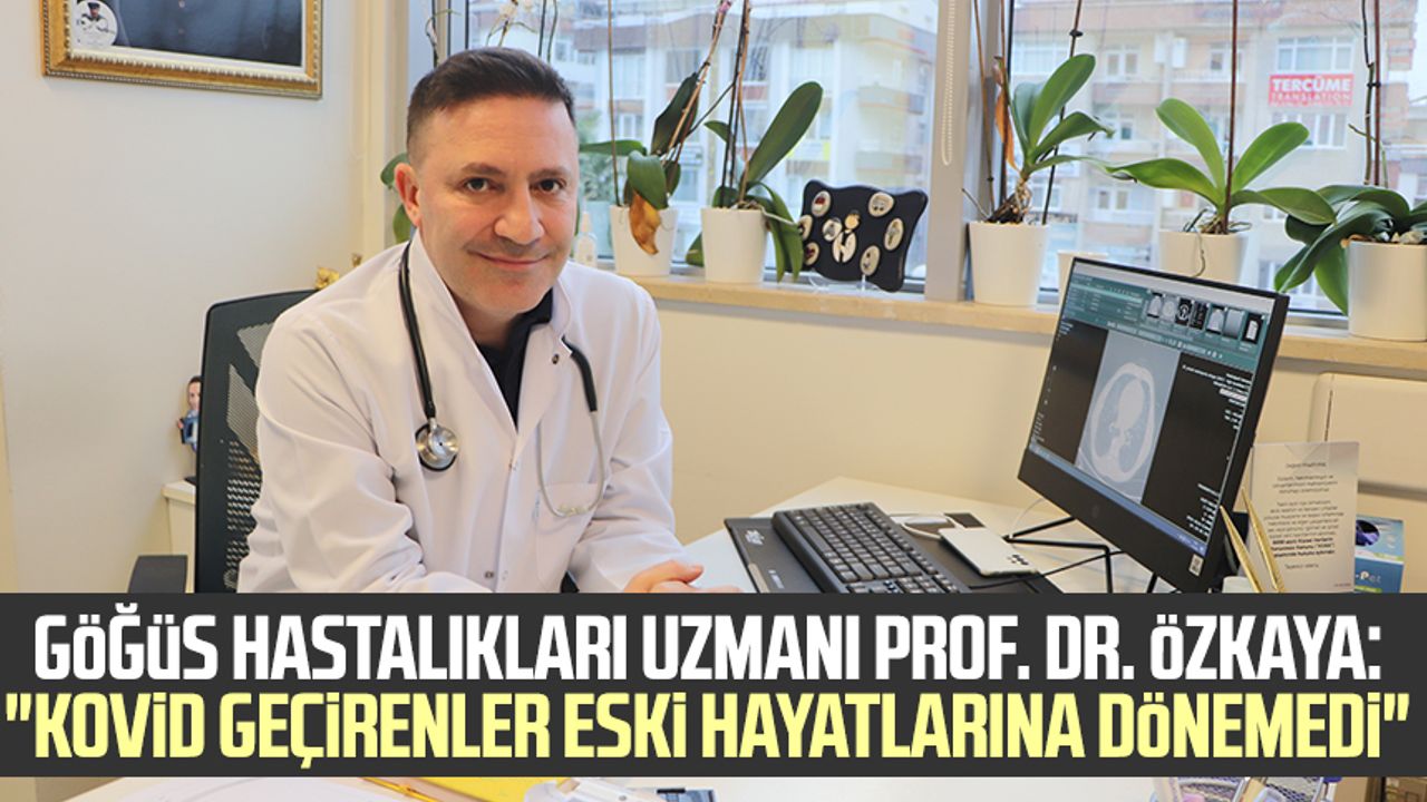 Göğüs Hastalıkları Uzmanı Prof. Dr. Şevket Özkaya: "Kovid geçirenler eski hayatlarına dönemedi"