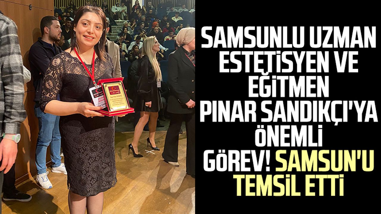 Samsunlu Uzman Estetisyen ve Eğitmen Pınar Sandıkçı'ya önemli görev! Samsun'u temsil etti