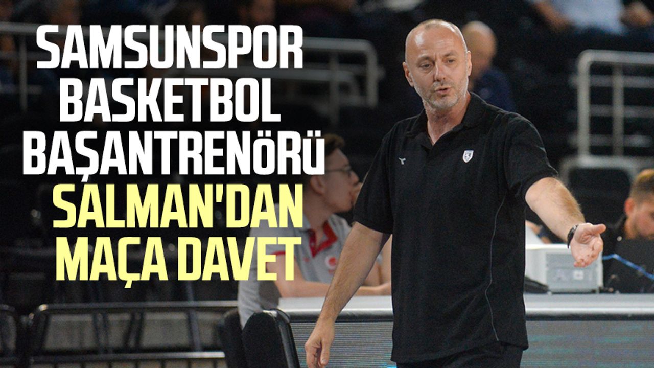 Samsunspor Basketbol Başantrenörü İlker Salman'dan maça davet